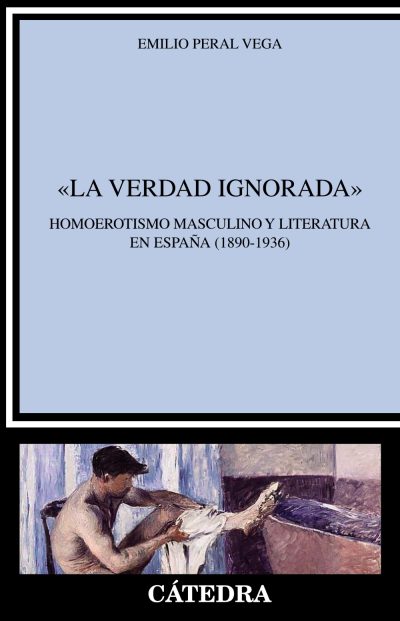 Peral Vega, Emilio (2021). La verdad ignorada. Homoerotismo y literatura en España (1890-1936)