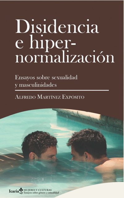Martínez Expósito, Alfredo (2021). Disidencia e hipernormalización. Ensayos sobre sexualidad y masculinidades