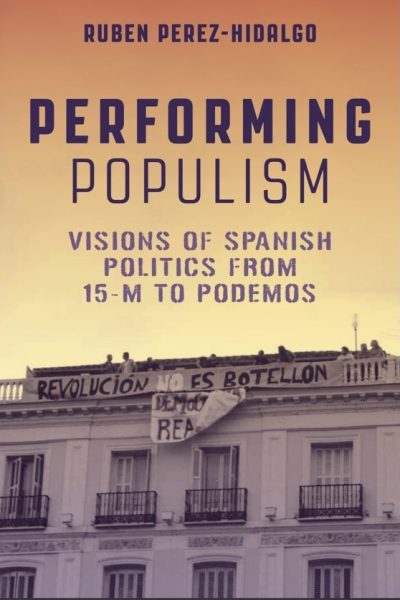 Pérez Hidalgo, Rubén (2023). Performing Populism: Visions of Spanish Politics from 15M to Podemos